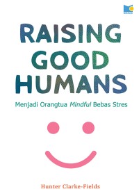 Image of RAISING GOOD HUMANS: Menjadi orangtua mindful bebas stres