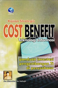 KAJIAN STRATEGIS COST BENEFIT TEKNOLOGI INFORMASI : Panduan investasi pengembangan TI di perusahaan