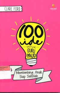 100 IDE UNTUK GURU PAUD : MEMBIMBING ANAK SIAP SEKOLAH