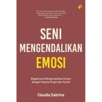 Seni Mengendalikan Emosi: bagaimana mengendalikan emosi dengan kepala dingin dan santai