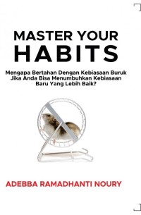 Master Your Habits: Mengapa Bertahan dengan Kebiasaan Buruk Jika Anda Bisa Menumbuhkan Kebiasaan Baru yang Lebih Baik?