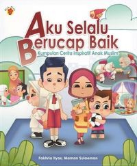 AKU SELALU BERUCAP BAIK : Kumpulan cerita inspiratif anak muslim