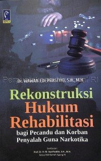 REKONSTRUKSI HUKUM REHABILITASI: Bagi pecanddu dan korban penyalah guna narkotika