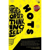 HOTS (Higher Order Think Ing Skill) :kemampuan berpikir tingkat tinggi : konsep, pembelajaran, penilaian penyusunan soal sesuai hots