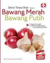 Sehat Tanpa Obat dengan Bawang Merah Bawang Putih