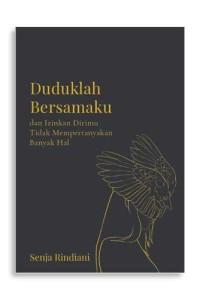 Duduklah Bersamaku dan Izinkan Dirimu Tidak Mempertanyakan Banyak Hal