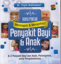 Buku Pintar Mencegah dan Mengobati Penyakit Bayi & Anak : A-Z Penyakit Bayi dan Anak, Pencegahan, Serta Pengobatannya