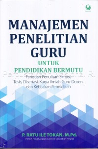 Image of Manajemen Penelitian Guru (untuk pendidikan bermutu): panduan penulisan skripsi, tesis, disertasi, karya ilmiah guru-dosen, dan kebijakan pendidikan