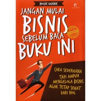 JANGAN MULAI BISNIS SEBELUM BACA BUKU INI : Cara Sederhana Tapi Ampuh Mengelola Bisnis Agar Tetap Sehat Dari Nol