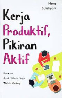 Kerja Produktif, Pikiran Aktif : Karena Asal Sibuk Saja Tidak Cukup