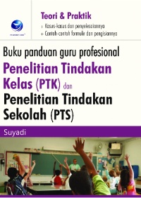 Buku Panduan Guru Profesional Penelitian Tindakan Kelas (PTK) dan Penelitian Tindakan Sekolah(PTS)