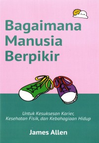 Image of Bagaimana Manusia Berpikir Untuk Kesuksesan Karier, Kesehatan Fisik, dan Kebahagiaan Hidup