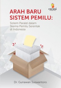 ARAH BARU SISTEM PEMILU: Sistem paralel dalam skema pemilu serentak di Indonesia