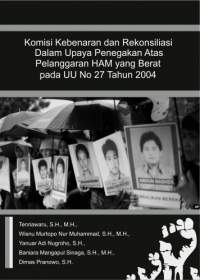 KOMISI KEBENARAN DAN REKONSILIASI DALAM UPAYA PENEGAKAN ATAS PELANGGARAN HAM YANG BERAT PADA UU NO 27 TAHUN 2004