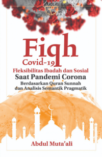 Image of Fiqh Covid-19 Fleksibelitas Ibadah dan Sosial Saat Pandemi Corona Berdasarkan Quran Sunnah dan Analisis Semantik Pragmatik