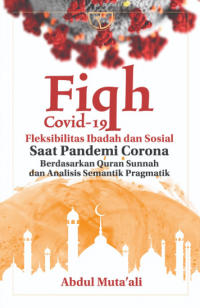 Fiqh Covid-19 Fleksibelitas Ibadah dan Sosial Saat Pandemi Corona Berdasarkan Quran Sunnah dan Analisis Semantik Pragmatik