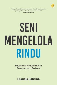 Image of Seni Mengelola Rindu : Bagaimana Mengendalikan Perasaan Ingin Bertemu