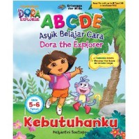 ABCDE (Asyik Belajar Cara Dora the Explorer) Kebutuhanku Usia 5-6 Tahun