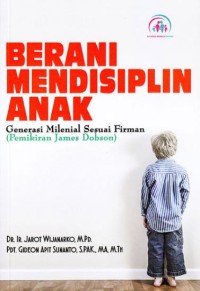 Image of Berani Mendisiplinkan Anak: generasi milenial sesuai firman (pemikiran James Dobson)