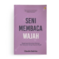 Seni Membaca Wajah: bagaimana memahami bahasa dan tanda setiap ekspresi wajah