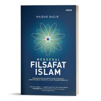 Mengenal Filsafat Islam: pengantar filsafat yang ringkas, menyeluurh, praktis, dan transformatif