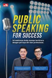 Public speaking for success : ini waktunya anda mampu berbicara dengan percaya diri dan profesional