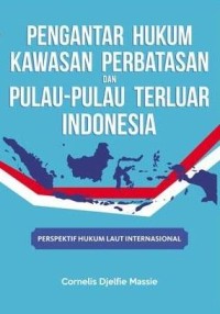 Image of Pengantar Hukum Kawasan Perbatasan dan Pulau-pulau Terluar Indonesia-Perspektif Hukum Laut Internasional