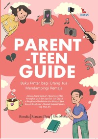 Parent-Teen Guide : Buku Pintar Bagi Orang Tua Mendampingi Remaja