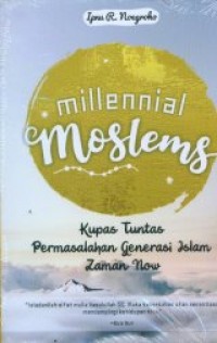 MILLENNIAL MOSLEMS : Kupas tuntas permasalahan generasi islam zaman now