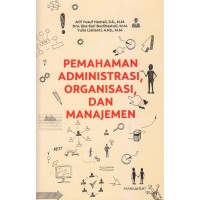 Pemahaman Administrasi, Organisasi, dan Manajemen