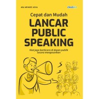 Cepat dan Mudah Lancar Public Speaking: kiat jago berbicara di depan publik secara mengesankan