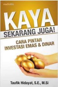 Kaya Sekarang Juga Cara Pintar Investasi Emas & Dinar