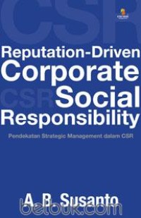 Reputation-Driven Corporate Social Responsibility : Pendekatan Strategic Manajement dalam CSR