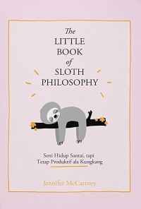 The Little Book of Sloth Philosophy: Seni Hidup Santai, tapi Tetap Produktif ala Kungkang