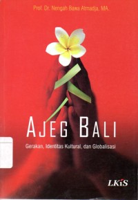 Image of Ajeg Bali : Gerakan, Identitas Kultural, dan Globalisasi