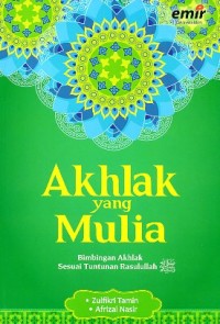 AKHLAK YANG MULIA : BIMBINGAN AKHLAK SESUAI TUNTUNAN RASULULLAH