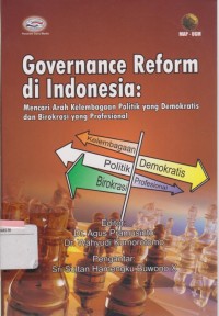 Governance Reform di Indonesia : Mencari Arah Kelembagaan Politik Yang Demokratis dan Birokrasi Yang Profesional