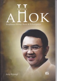 SISI LAIN AHOK : Perjalanan Hidup, Karir & Keluarga