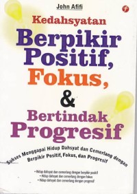 Kedahsyatan Berpikir Positif, Fokus & Bertindak Progresif