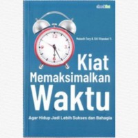 KIAT MEMAKSIMALKAN WAKTU : Agar Hidup Jadi Lebih Sukses dan Bahagia