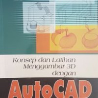 KONSEP DAN LATIHAN MENGGAMBAR 3D DENGAN AUTO CAD