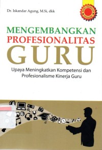 Mengembangkan profesionalitas guru : upaya meningkatkan kompetensi dan profesionalisme kinerja guru