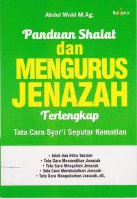 Panduan Shalat dan Mengurus Jenazah Terlengkap: tata cara syar'i seputar kematian