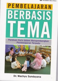 Image of Pembelajaran Berbasis Tema: panduan guru dalam mengembangkan pembelajaran terpadu