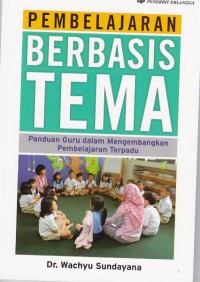 Pembelajaran Berbasis Tema: panduan guru dalam mengembangkan pembelajaran terpadu