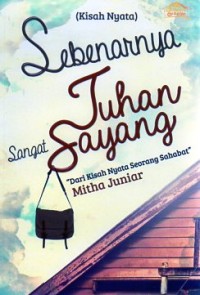Image of Sebenarnya Tuhan sangat sayang : dari kisah nyata seorang sahabat