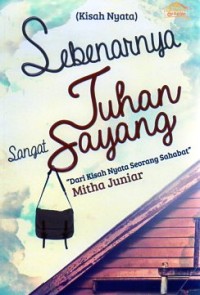 Sebenarnya Tuhan sangat sayang : dari kisah nyata seorang sahabat