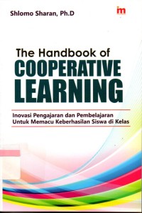 The Handbook Of Cooperative Learning : Inovasi Pengajaran dan Pembelajaran Untuk Memacu Keberhasilan Siswa di Kelas