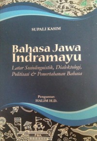 Image of Bahasa Jawa Indramayu : Latar Sosiolinguistik, Dialektologi, Politisasi & Pemertahanan Bahasa