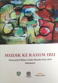 MUDIK KE RAHIM IBU :  Puisi-puisi Pilihan Lomba Menulis Puisi 2019 Indramayu